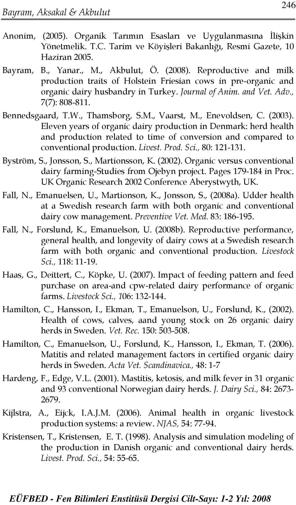 M., Vaarst, M., Enevoldsen, C. (2003). Eleven years of organic dairy production in Denmark: herd health and production related to time of conversion and compared to conventional production. Livest.
