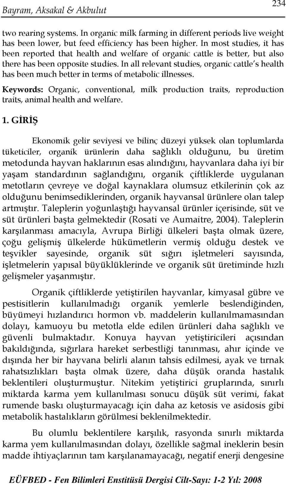 In all relevant studies, organic cattle s health has been much better in terms of metabolic illnesses.