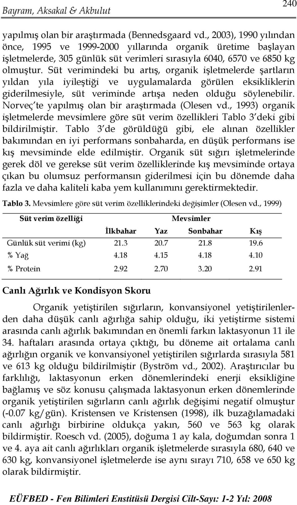 Süt verimindeki bu artış, organik işletmelerde şartların yıldan yıla iyileştiği ve uygulamalarda görülen eksikliklerin giderilmesiyle, süt veriminde artışa neden olduğu söylenebilir.