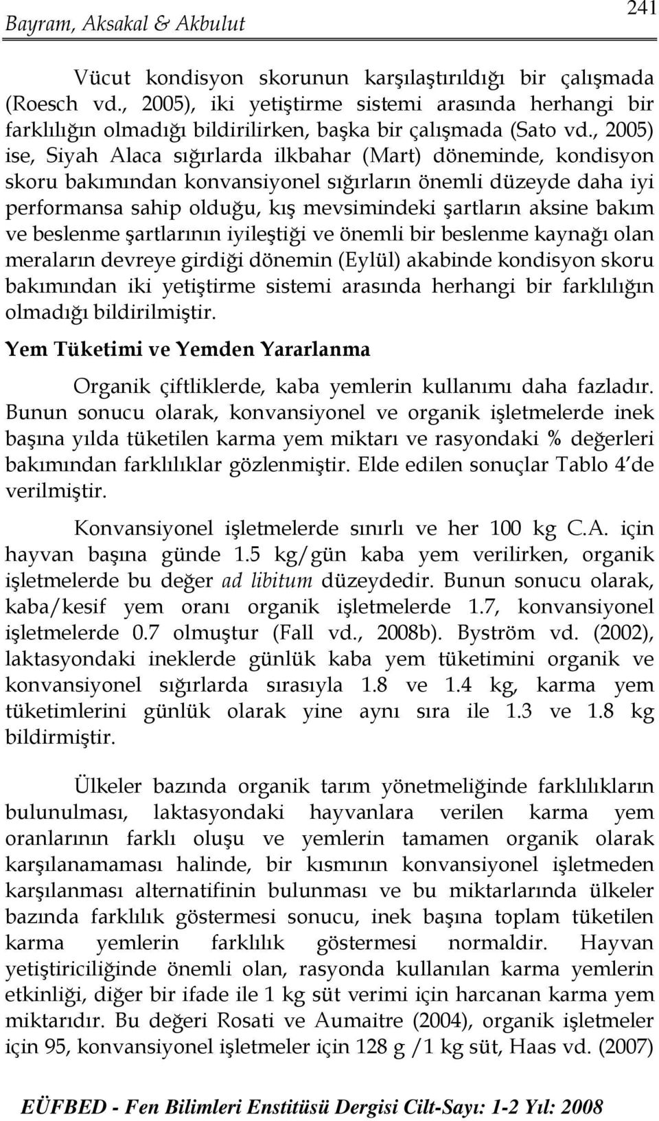 bakım ve beslenme şartlarının iyileştiği ve önemli bir beslenme kaynağı olan meraların devreye girdiği dönemin (Eylül) akabinde kondisyon skoru bakımından iki yetiştirme sistemi arasında herhangi bir