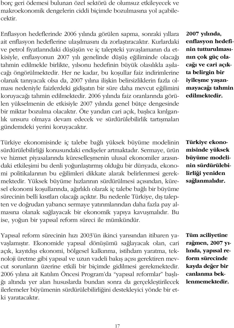 Kurlardaki ve petrol fiyatlar ndaki düflüflün ve iç talepteki yavafllaman n da etkisiyle, enflasyonun 2007 y l genelinde düflüfl e iliminde olaca tahmin edilmekle birlikte, y lsonu hedefinin büyük