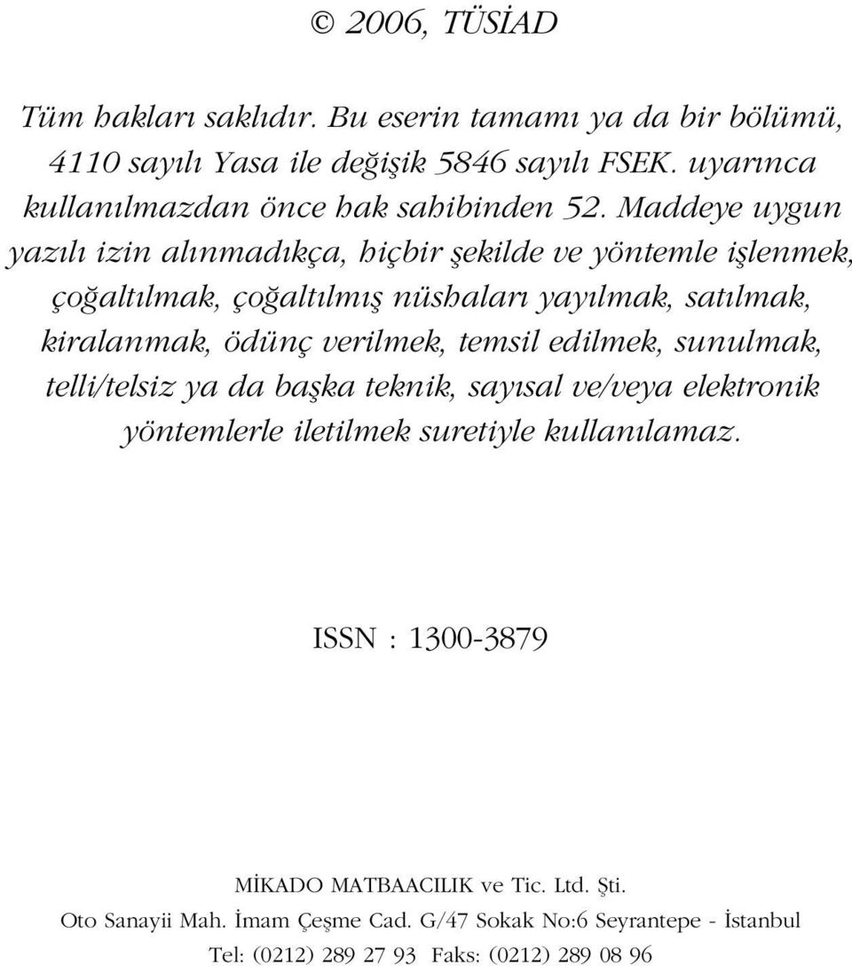 Maddeye uygun yaz l izin al nmad kça, hiçbir flekilde ve yöntemle ifllenmek, ço alt lmak, ço alt lm fl nüshalar yay lmak, sat lmak, kiralanmak, ödünç