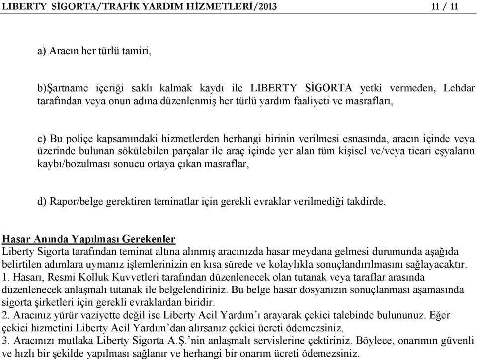 içinde yer alan tüm kişisel ve/veya ticari eşyaların kaybı/bozulması sonucu ortaya çıkan masraflar, d) Rapor/belge gerektiren teminatlar için gerekli evraklar verilmediği takdirde.