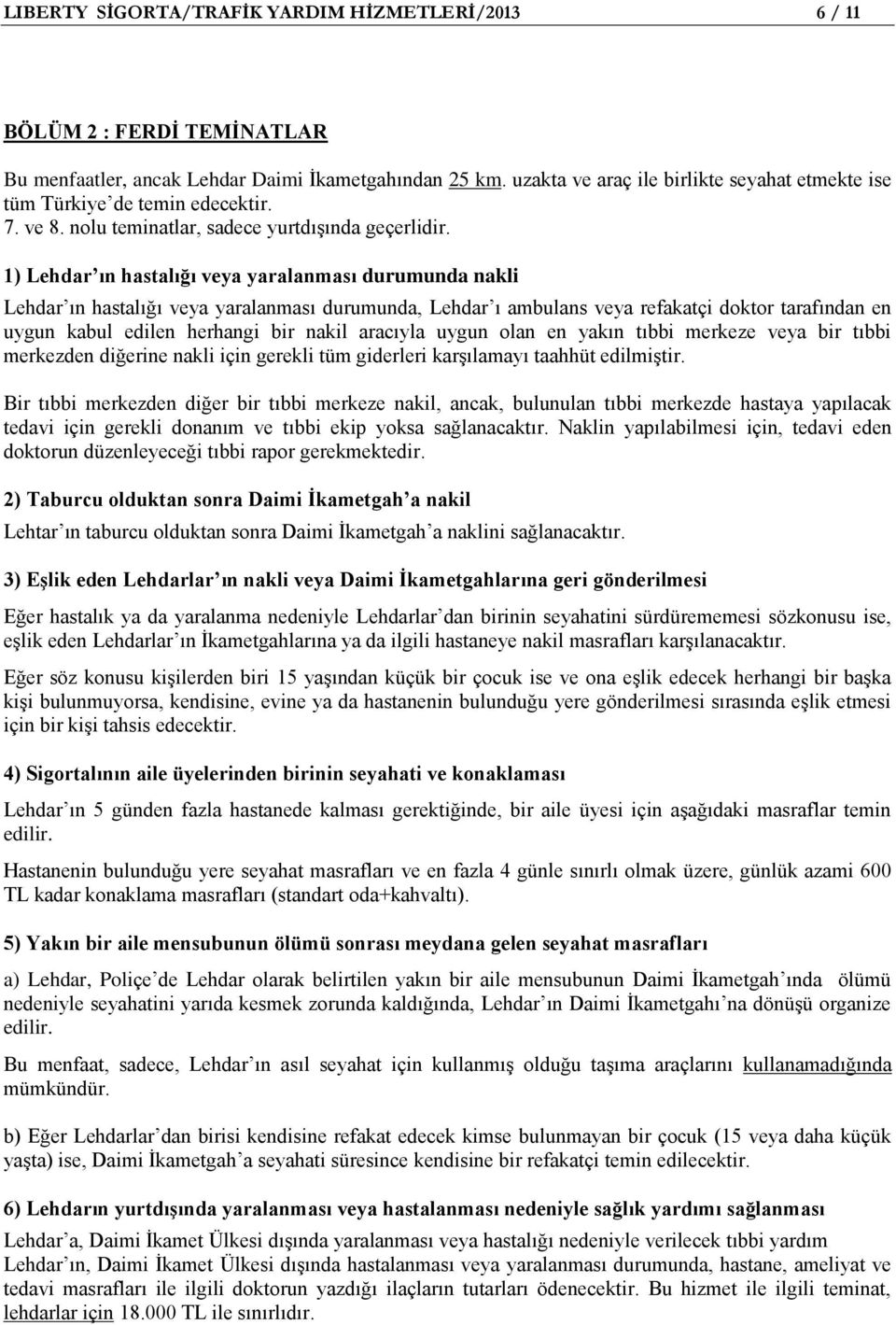 1) Lehdar ın hastalığı veya yaralanması durumunda nakli Lehdar ın hastalığı veya yaralanması durumunda, Lehdar ı ambulans veya refakatçi doktor tarafından en uygun kabul edilen herhangi bir nakil