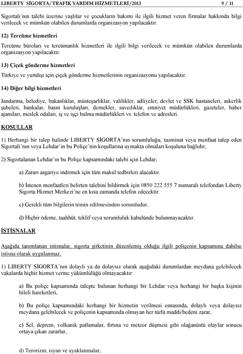 13) Çiçek gönderme hizmetleri Türkiye ve yurtdışı için çiçek gönderme hizmetlerinin organizasyonu yapılacaktır.