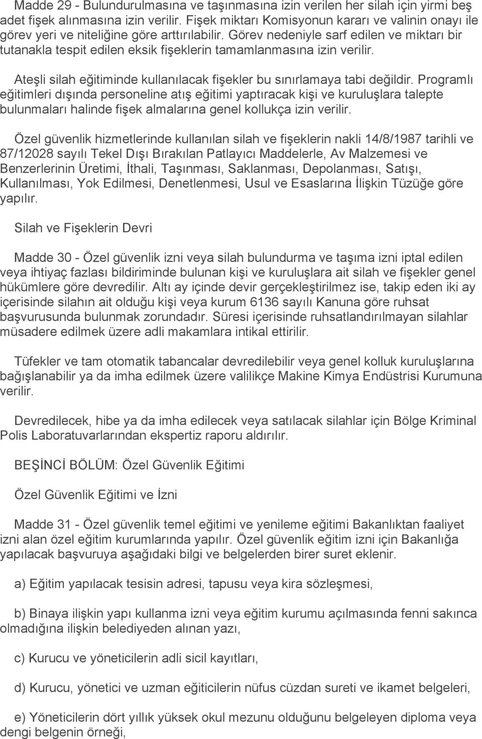 Görev nedeniyle sarf edilen ve miktarı bir tutanakla tespit edilen eksik fişeklerin tamamlanmasına izin verilir. Ateşli silah eğitiminde kullanılacak fişekler bu sınırlamaya tabi değildir.