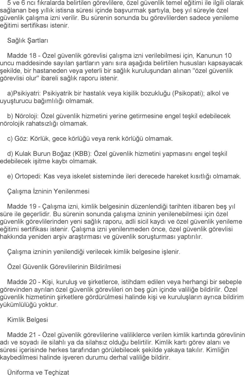 Sağlık Şartları Madde 18 - Özel güvenlik görevlisi çalışma izni verilebilmesi için, Kanunun 10 uncu maddesinde sayılan şartların yanı sıra aşağıda belirtilen hususları kapsayacak şekilde, bir