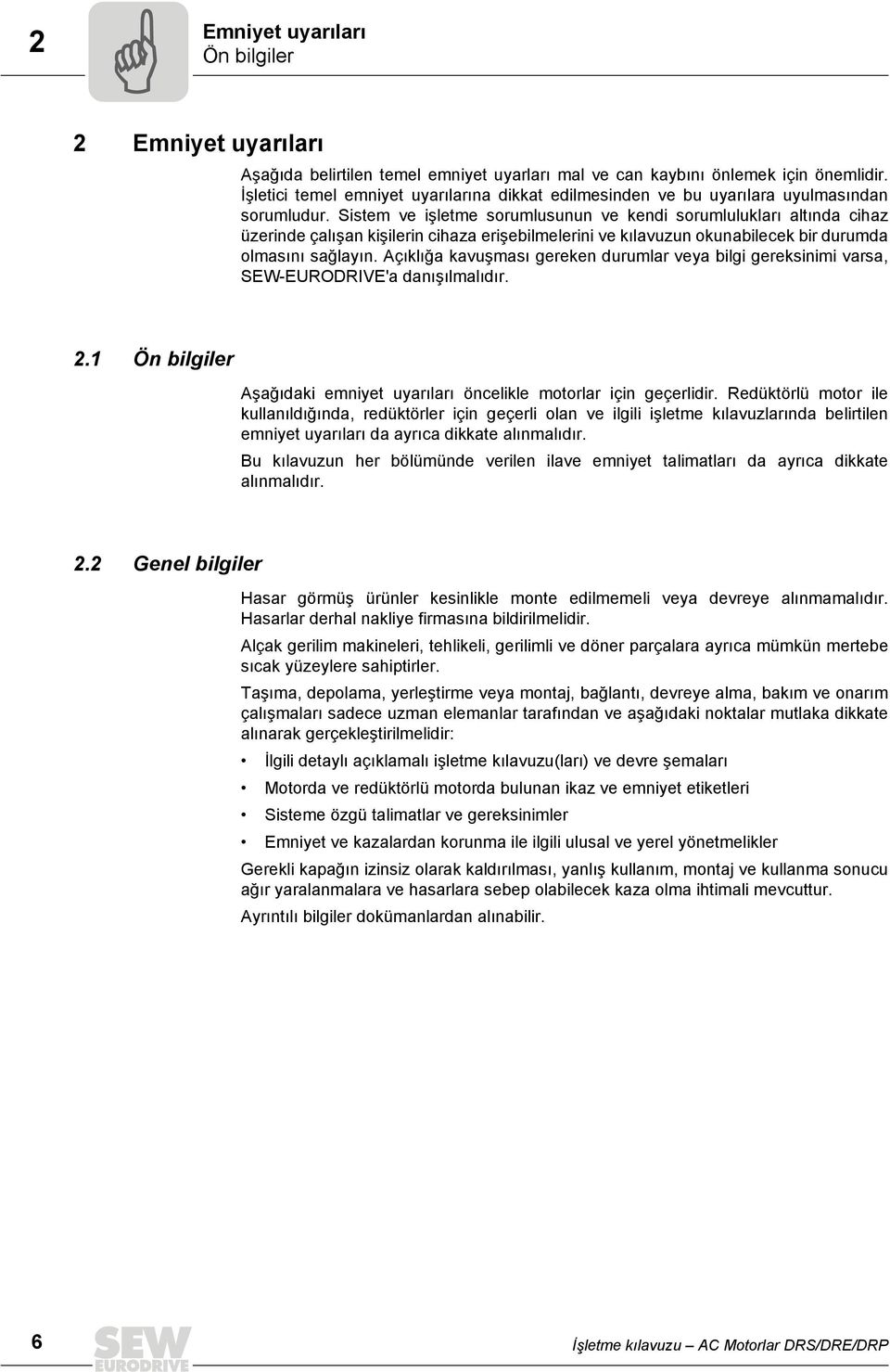 Sistem ve işletme sorumlusunun ve kendi sorumlulukları altında cihaz üzerinde çalışan kişilerin cihaza erişebilmelerini ve kılavuzun okunabilecek bir durumda olmasını sağlayın.