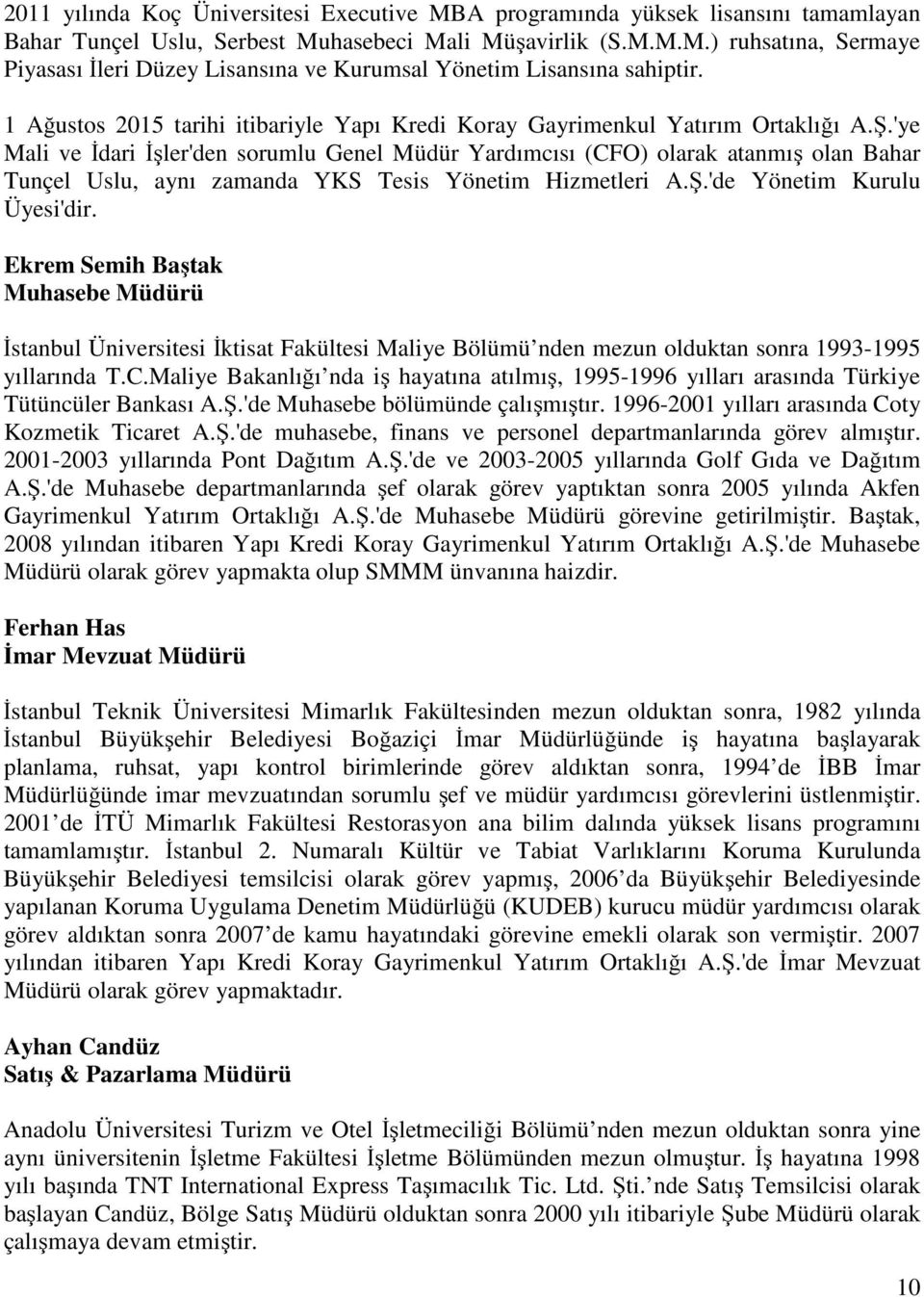 'ye Mali ve İdari İşler'den sorumlu Genel Müdür Yardımcısı (CFO) olarak atanmış olan Bahar Tunçel Uslu, aynı zamanda YKS Tesis Yönetim Hizmetleri A.Ş.'de Yönetim Kurulu Üyesi'dir.