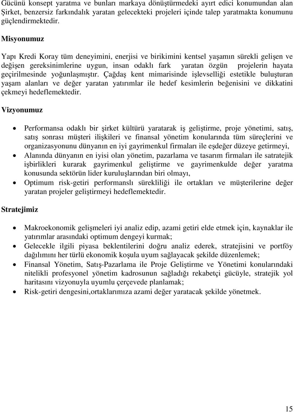 yoğunlaşmıştır. Çağdaş kent mimarisinde işlevselliği estetikle buluşturan yaşam alanları ve değer yaratan yatırımlar ile hedef kesimlerin beğenisini ve dikkatini çekmeyi hedeflemektedir.