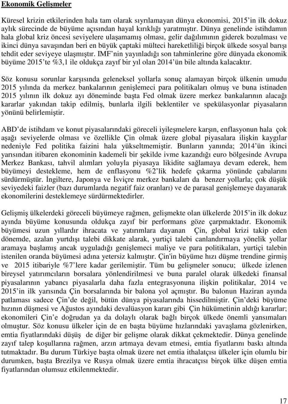 ülkede sosyal barışı tehdit eder seviyeye ulaşmıştır. IMF nin yayınladığı son tahminlerine göre dünyada ekonomik büyüme 2015 te %3,1 ile oldukça zayıf bir yıl olan 2014 ün bile altında kalacaktır.