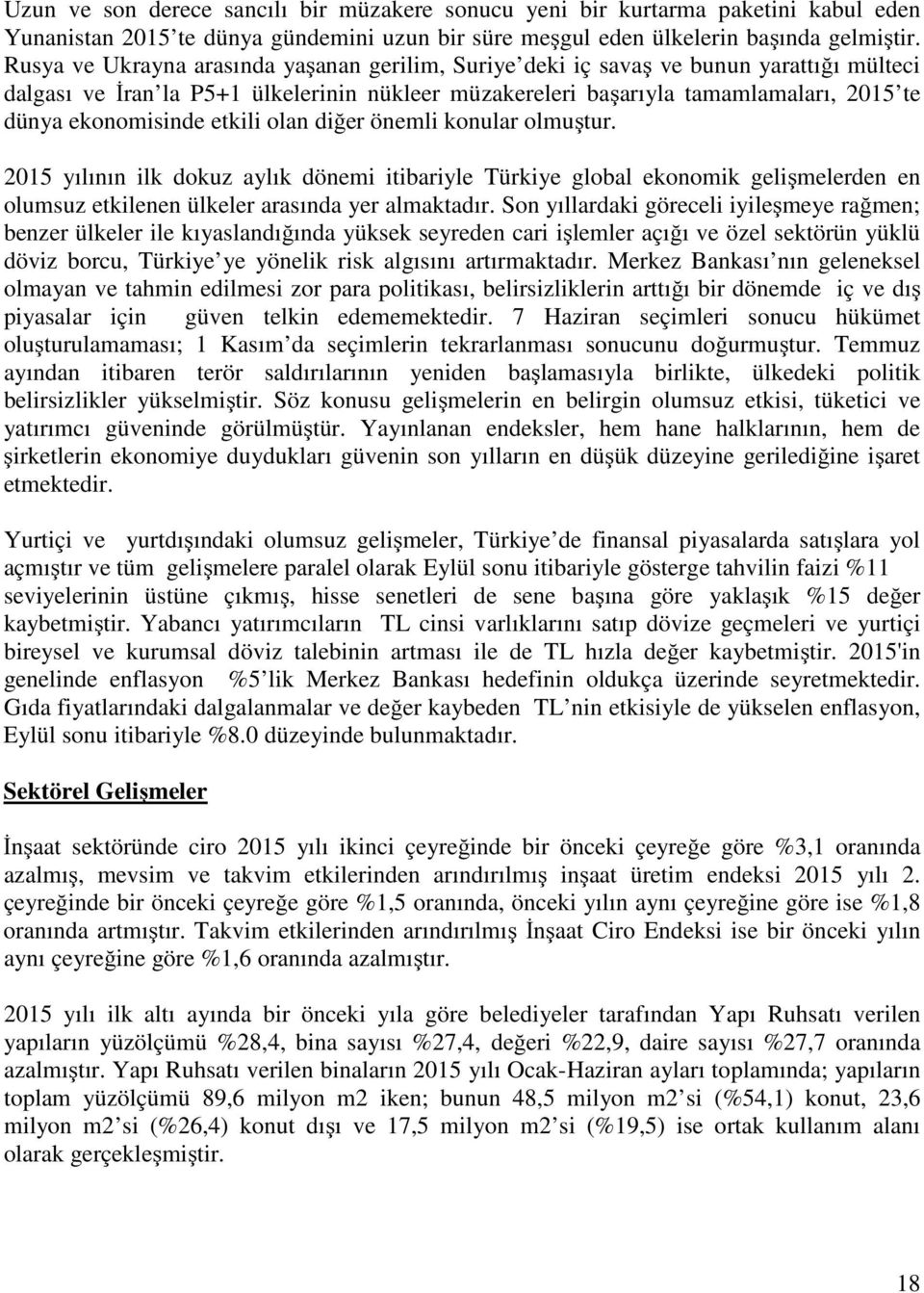 etkili olan diğer önemli konular olmuştur. 2015 yılının ilk dokuz aylık dönemi itibariyle Türkiye global ekonomik gelişmelerden en olumsuz etkilenen ülkeler arasında yer almaktadır.