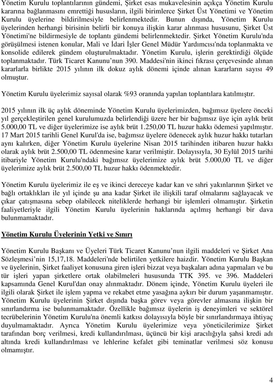 Bunun dışında, Yönetim Kurulu üyelerinden herhangi birisinin belirli bir konuya ilişkin karar alınması hususunu, Şirket Üst Yönetimi'ne bildirmesiyle de toplantı gündemi belirlenmektedir.