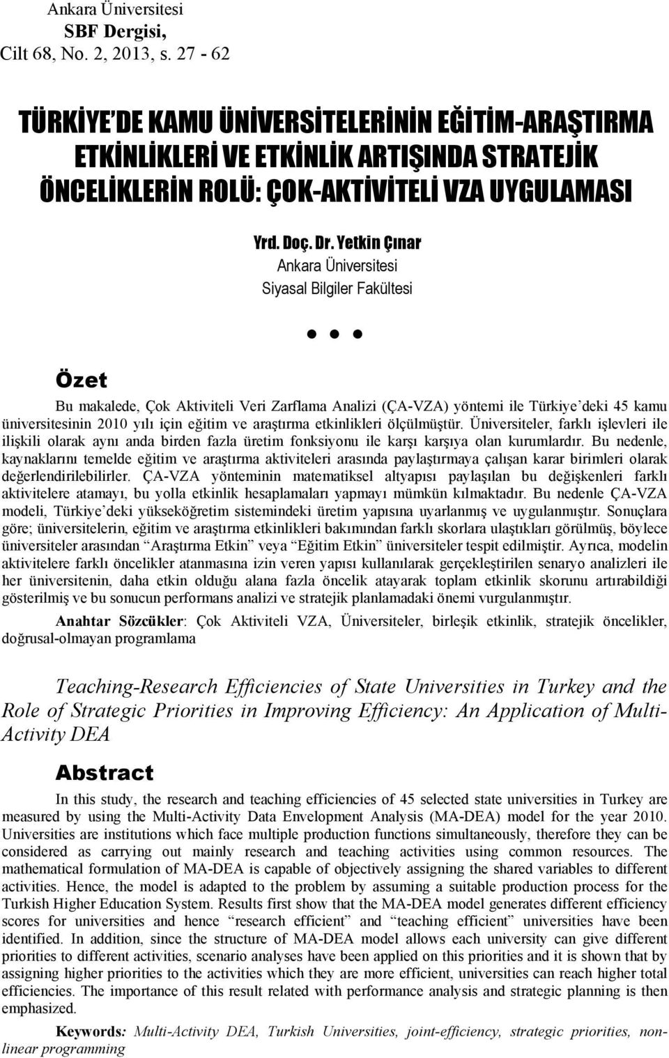 Yetin Çınar Anara Üniveritei Siyaal Bilgiler Faültei Bu maalede, Ço Ativiteli Veri Zarflama Analizi (ÇA-VZA) yöntemi ile Türiye dei 45 amu üniveriteinin 2010 yılı için eğitim ve araştırma etinlileri