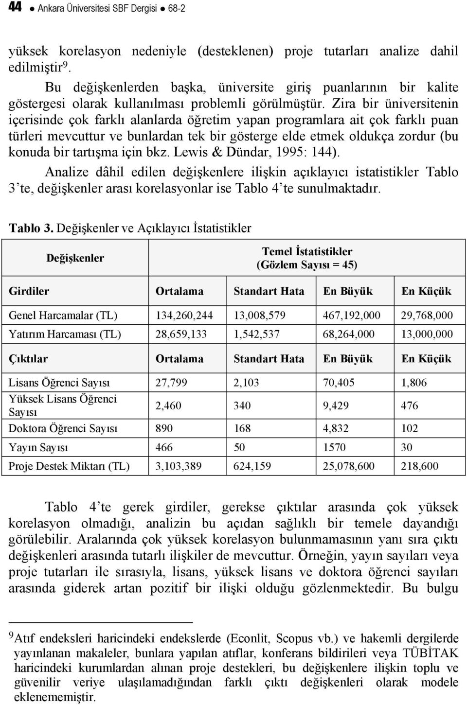 Zira bir üniveritenin içeriinde ço farlı alanlarda öğretim yapan programlara ait ço farlı puan türleri mevcuttur ve bunlardan te bir göterge elde etme olduça zordur (bu onuda bir tartışma için bz.