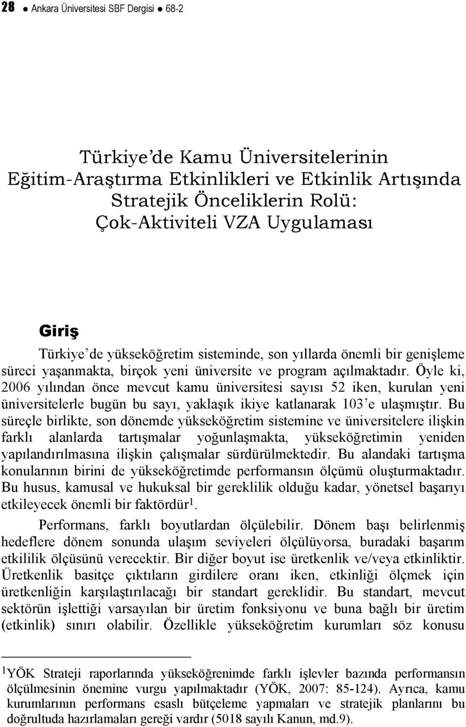 Öyle i, 2006 yılından önce mevcut amu üniveritei ayıı 52 ien, urulan yeni üniveritelerle bugün bu ayı, yalaşı iiye atlanara 103 e ulaşmıştır.