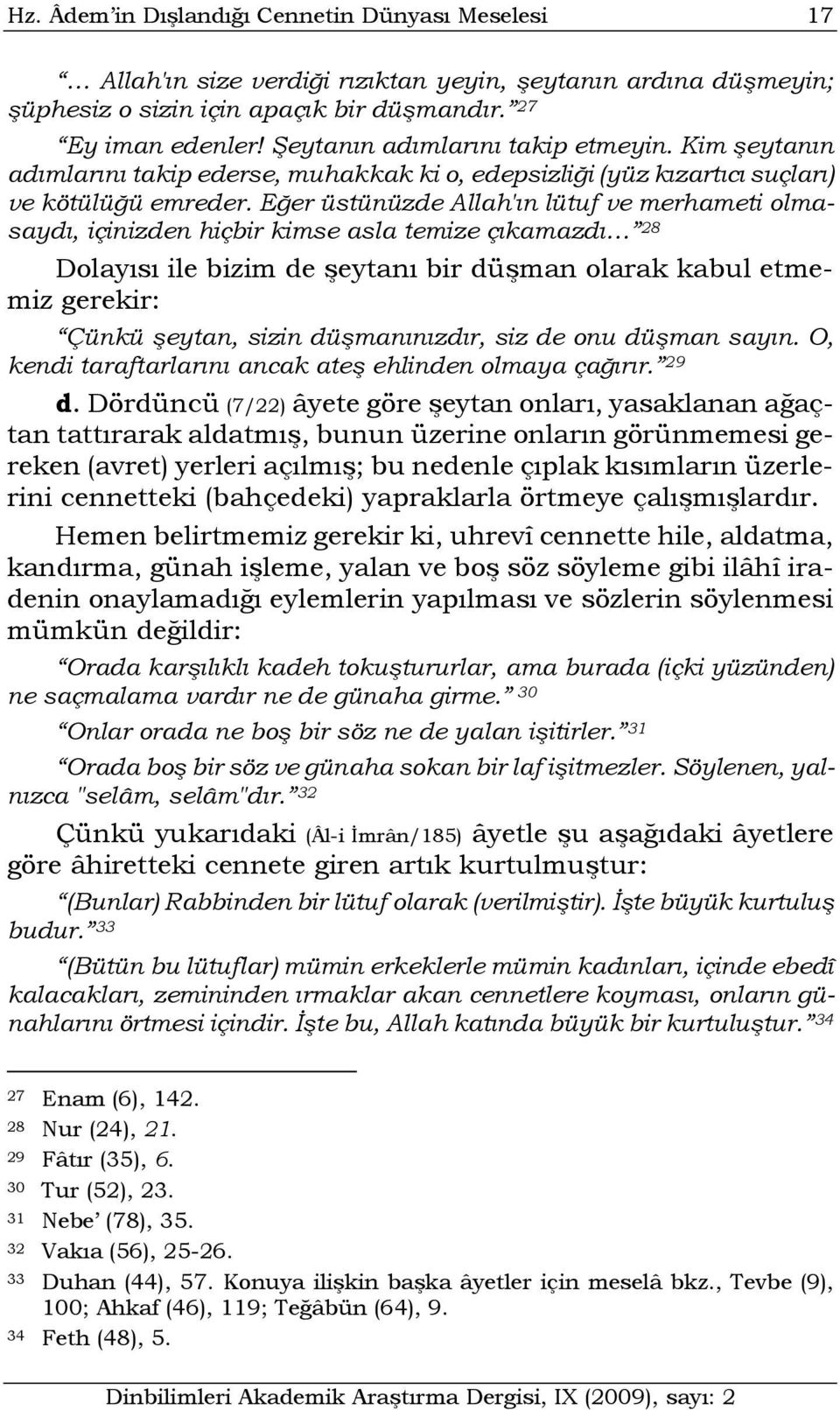 Eğer üstünüzde Allah'ın lütuf ve merhameti olmasaydı, içinizden hiçbir kimse asla temize çıkamazdı 28 Dolayısı ile bizim de şeytanı bir düşman olarak kabul etmemiz gerekir: Çünkü şeytan, sizin