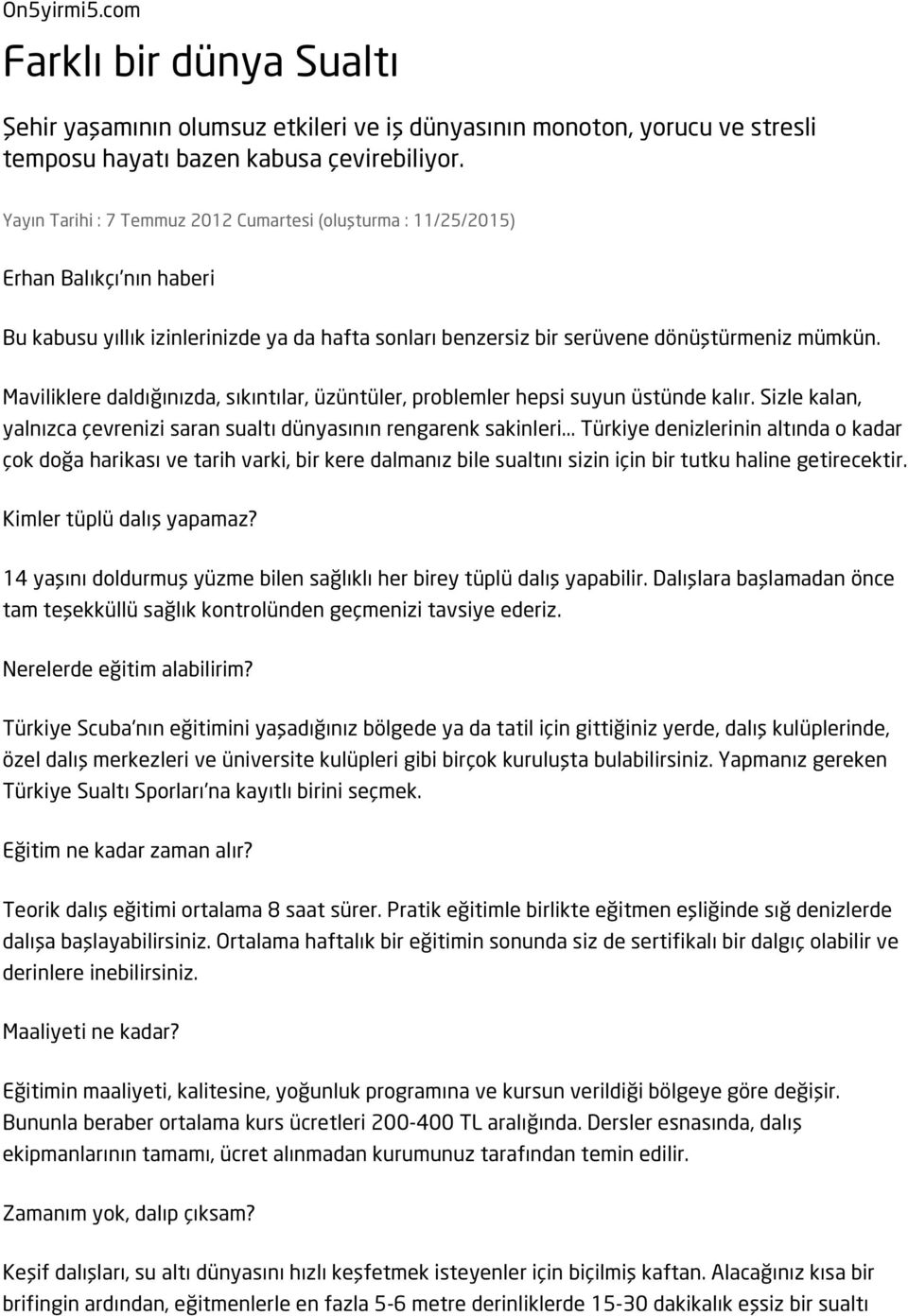 Maviliklere daldığınızda, sıkıntılar, üzüntüler, problemler hepsi suyun üstünde kalır. Sizle kalan, yalnızca çevrenizi saran sualtı dünyasının rengarenk sakinleri.