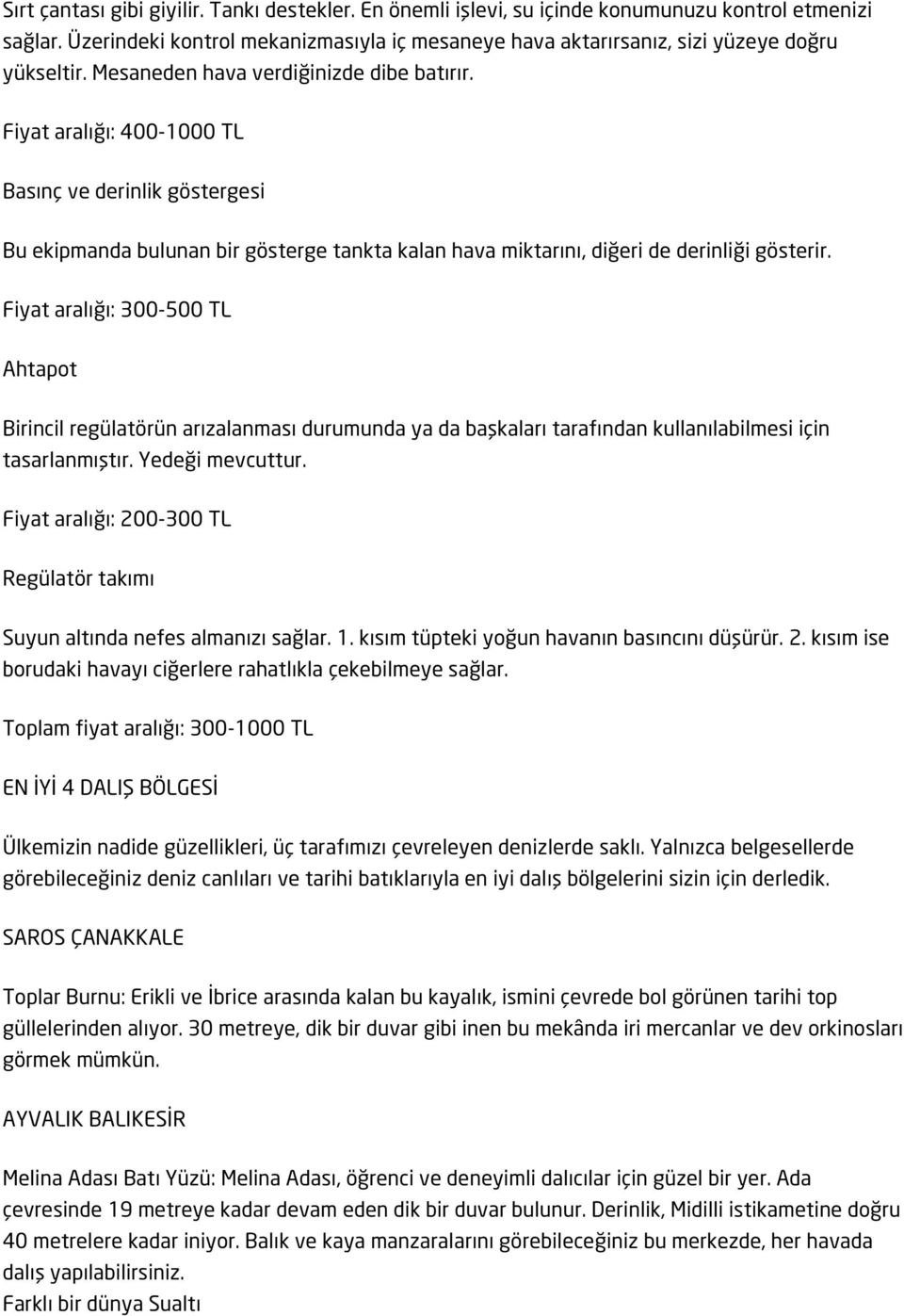 Fiyat aralığı: 400-1000 TL Basınç ve derinlik göstergesi Bu ekipmanda bulunan bir gösterge tankta kalan hava miktarını, diğeri de derinliği gösterir.