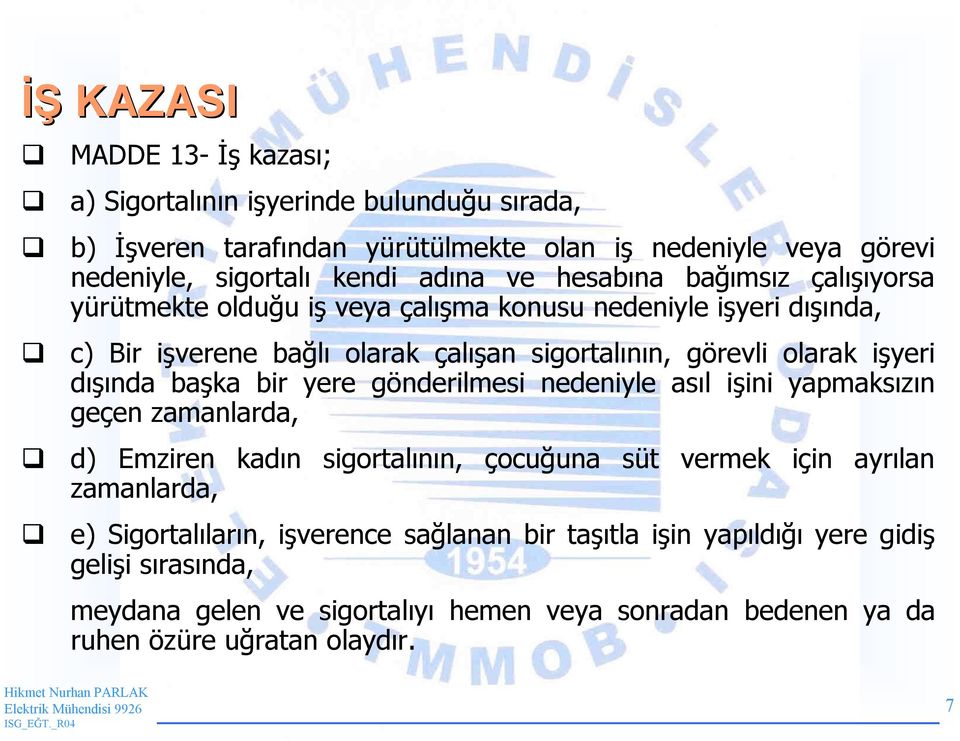 dışında başka bir yere gönderilmesi nedeniyle asıl işini yapmaksızın geçen zamanlarda, d) Emziren kadın sigortalının, çocuğuna süt vermek için ayrılan zamanlarda, e)