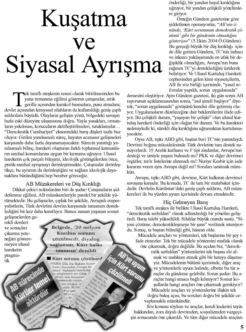 Yayla yasaklarý, ormanlarýn yakýlmasý, korucularýn aktifleþtirilmeleri, tutuklamalar Demokratik Cumhuriyet eksenindeki barýþ düþleri tuzla buz oluyor.