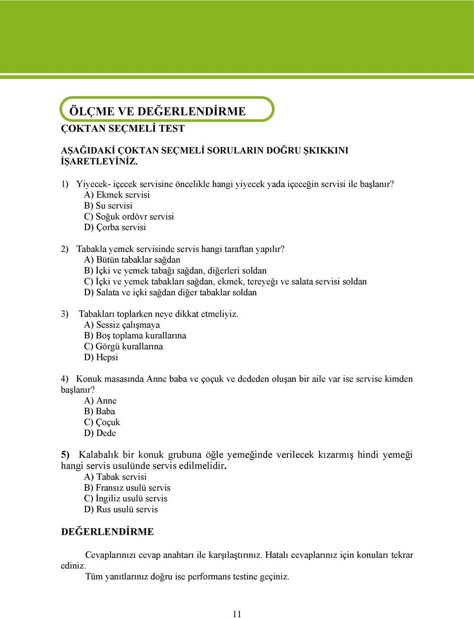 A) Ekmek servisi B) Su servisi C) Soğuk ordövr servisi D) Çorba servisi 2) Tabakla yemek servisinde servis hangi taraftan yapılır?