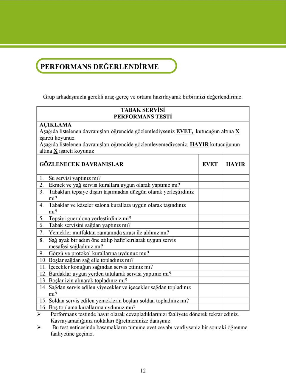 gözlemleyemediyseniz, HAYIR kutucuğunun altına X işareti koyunuz GÖZLENECEK DAVRANIŞLAR EVET HAYIR 1. Su servisi yaptınız mı? 2. Ekmek ve yağ servisi kurallara uygun olarak yaptınız mı? 3.