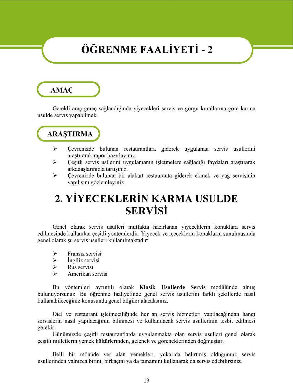 Çeşitli servis usllerini uygulamanın işletmelere sağladığı faydaları araştırarak arkadaşlarınızla tartışınız.