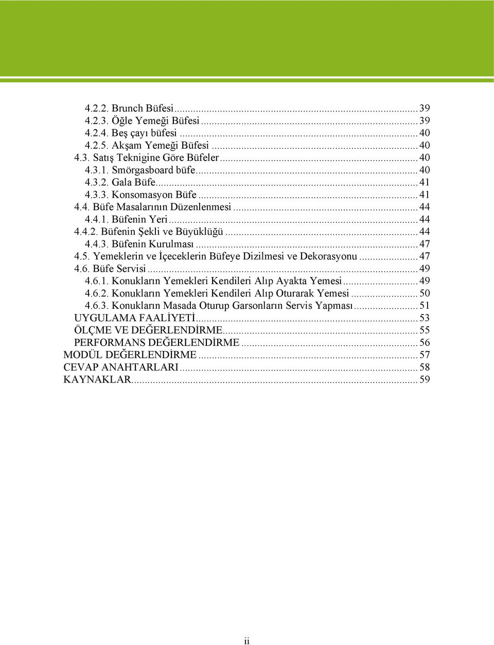 Yemeklerin ve İçeceklerin Büfeye Dizilmesi ve Dekorasyonu...47 4.6. Büfe Servisi...49 4.6.1. Konukların Yemekleri Kendileri Alıp Ayakta Yemesi...49 4.6.2.