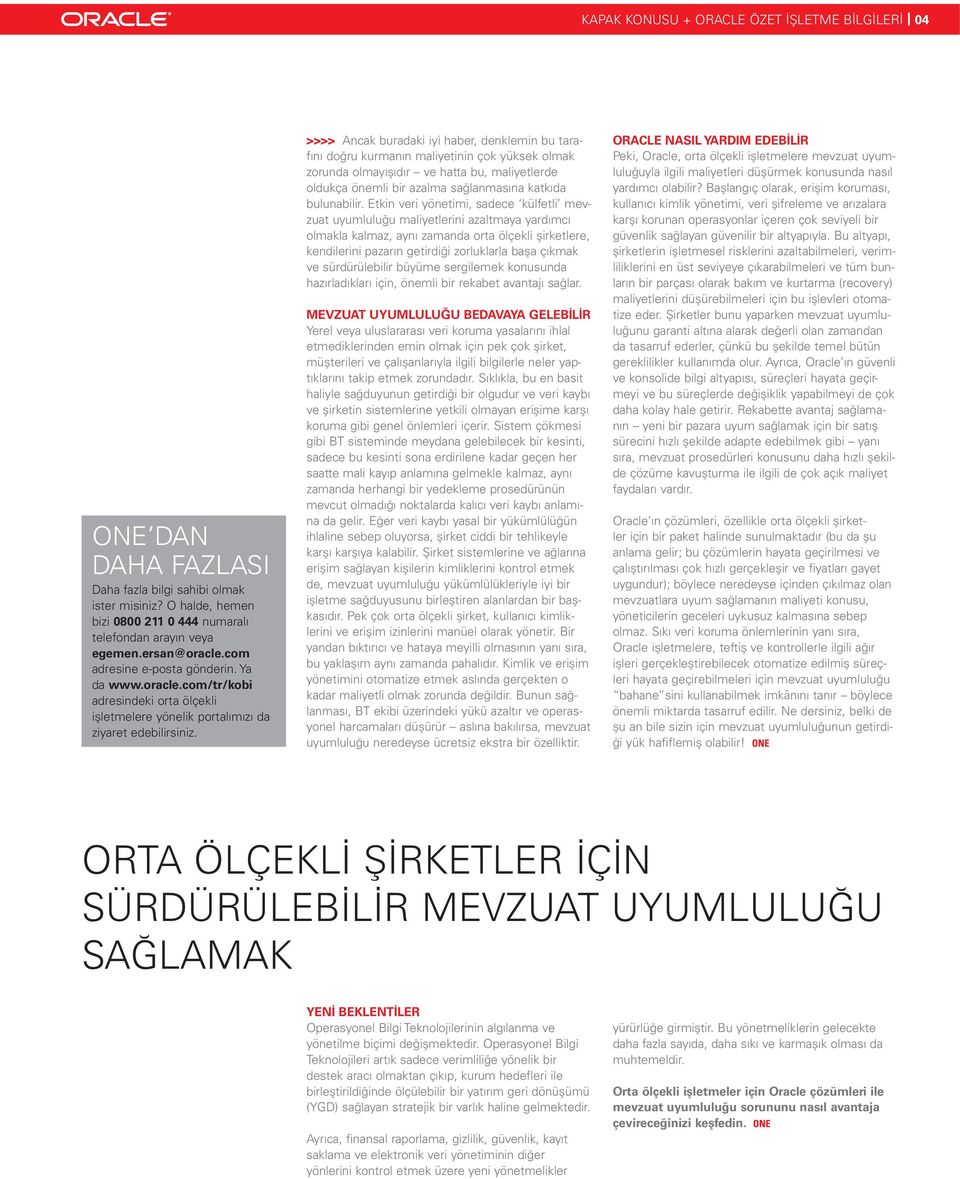 >>>> Ancak buradaki iyi haber, denklemin bu tarafını doğru kurmanın maliyetinin çok yüksek olmak zorunda olmayışıdır ve hatta bu, maliyetlerde oldukça önemli bir azalma sağlanmasına katkıda