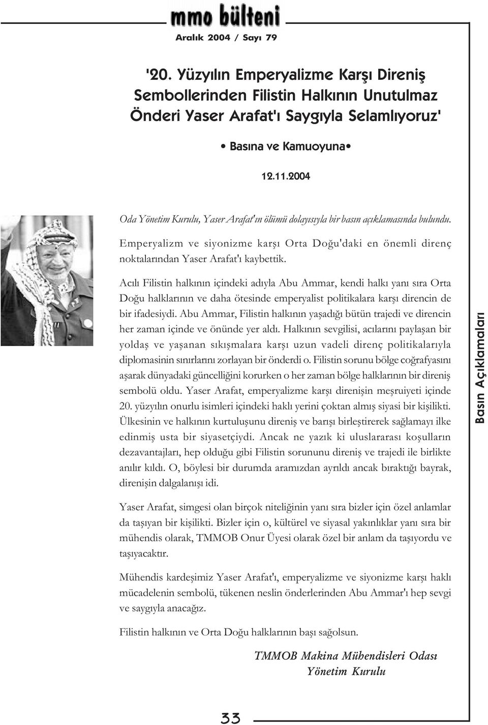 Acýlý Filistin halkýnýn içindeki adýyla Abu Ammar, kendi halký yaný sýra Orta Doðu halklarýnýn ve daha ötesinde emperyalist politikalara karþý direncin de bir ifadesiydi.