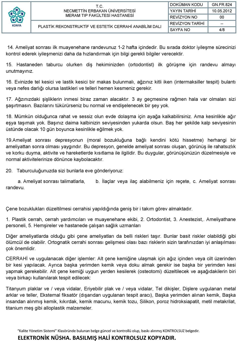 Hastaneden taburcu olurken diş hekiminizden (ortodontist) ilk görüşme için randevu almayı unutmayınız. 16.