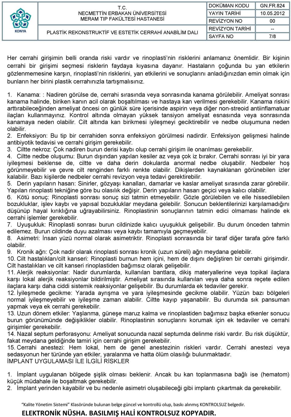 tartışmalısınız. 1. Kanama: : Nadiren görülse de, cerrahi sırasında veya sonrasında kanama görülebilir.