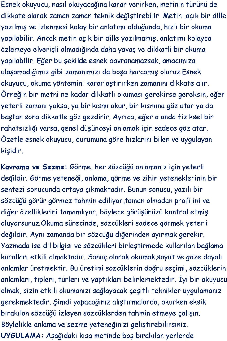 Ancak metin açık bir dille yazılmamış, anlatımı kolayca özlemeye elverişli olmadığında daha yavaş ve dikkatli bir okuma yapılabilir.