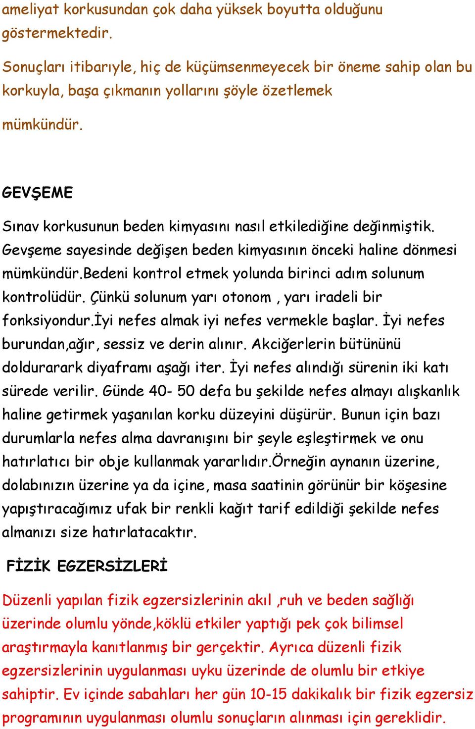 bedeni kontrol etmek yolunda birinci adım solunum kontrolüdür. Çünkü solunum yarı otonom, yarı iradeli bir fonksiyondur.iyi nefes almak iyi nefes vermekle başlar.