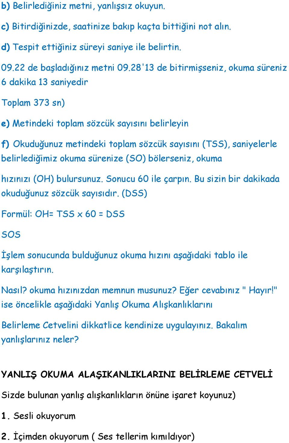 belirlediğimiz okuma sürenize (SO) bölerseniz, okuma hızınızı (OH) bulursunuz. Sonucu 60 ile çarpın. Bu sizin bir dakikada okuduğunuz sözcük sayısıdır.