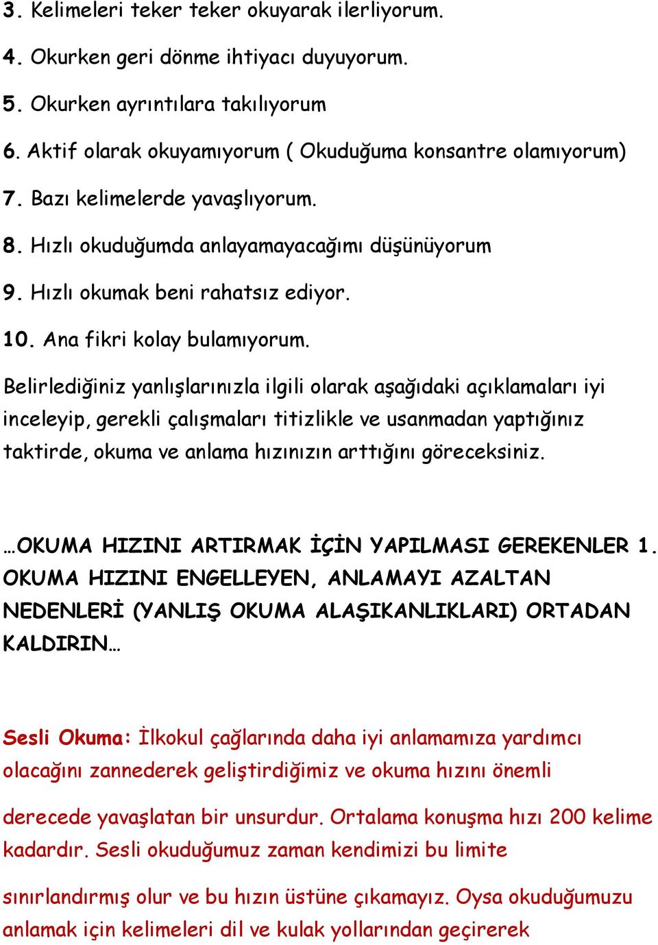 Belirlediğiniz yanlışlarınızla ilgili olarak aşağıdaki açıklamaları iyi inceleyip, gerekli çalışmaları titizlikle ve usanmadan yaptığınız taktirde, okuma ve anlama hızınızın arttığını göreceksiniz.