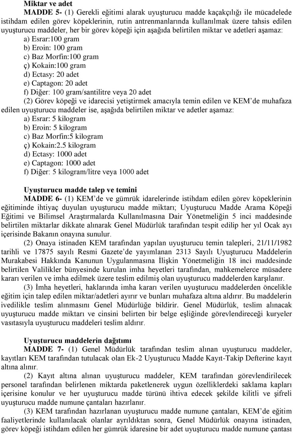 adet f) Diğer: 100 gram/santilitre veya 20 adet (2) Görev köpeği ve idarecisi yetiştirmek amacıyla temin edilen ve KEM de muhafaza edilen uyuşturucu maddeler ise, aşağıda belirtilen miktar ve adetler