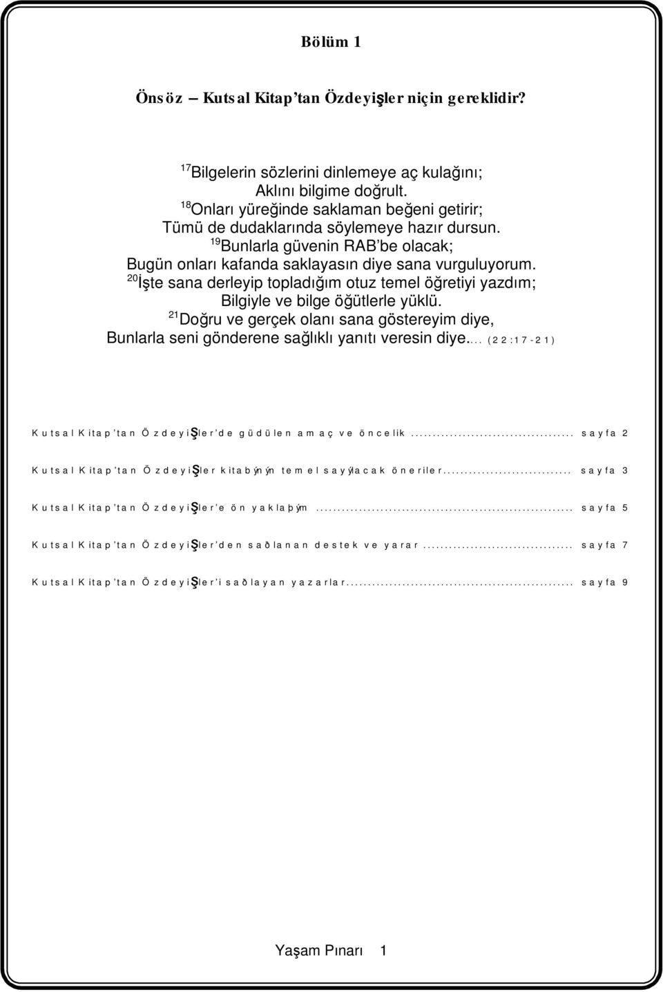 20 İşte sana derleyip topladığım otuz temel öğretiyi yazdım; Bilgiyle ve bilge öğütlerle yüklü. 21 Doğru ve gerçek olanı sana göstereyim diye, Bunlarla seni gönderene sağlıklı yanıtı veresin diye.