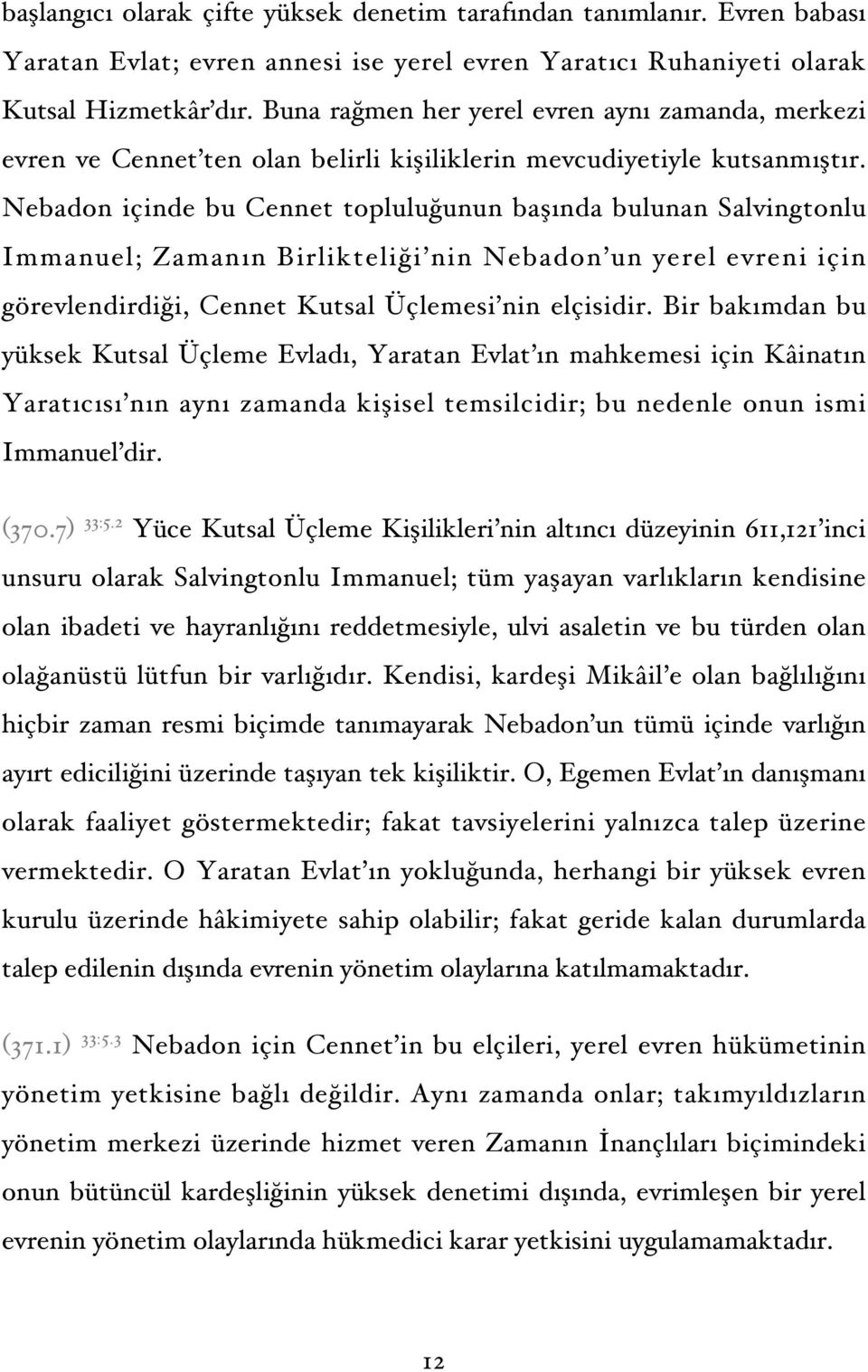 Nebadon içinde bu Cennet topluluğunun başında bulunan Salvingtonlu Immanuel; Zamanın Birlikteliği nin Nebadon un yerel evreni için görevlendirdiği, Cennet Kutsal Üçlemesi nin elçisidir.