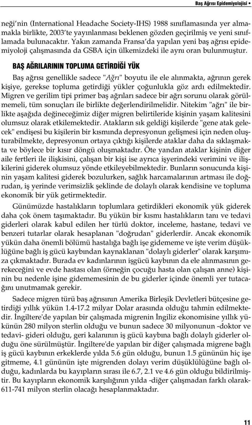 BAfi A RILARININ TOPLUMA GET RD YÜK Baş ağrısı genellikle sadece "A r " boyutu ile ele alınmakta, ağrının gerek kişiye, gerekse topluma getirdiği yükler çoğunlukla göz ardı edilmektedir.