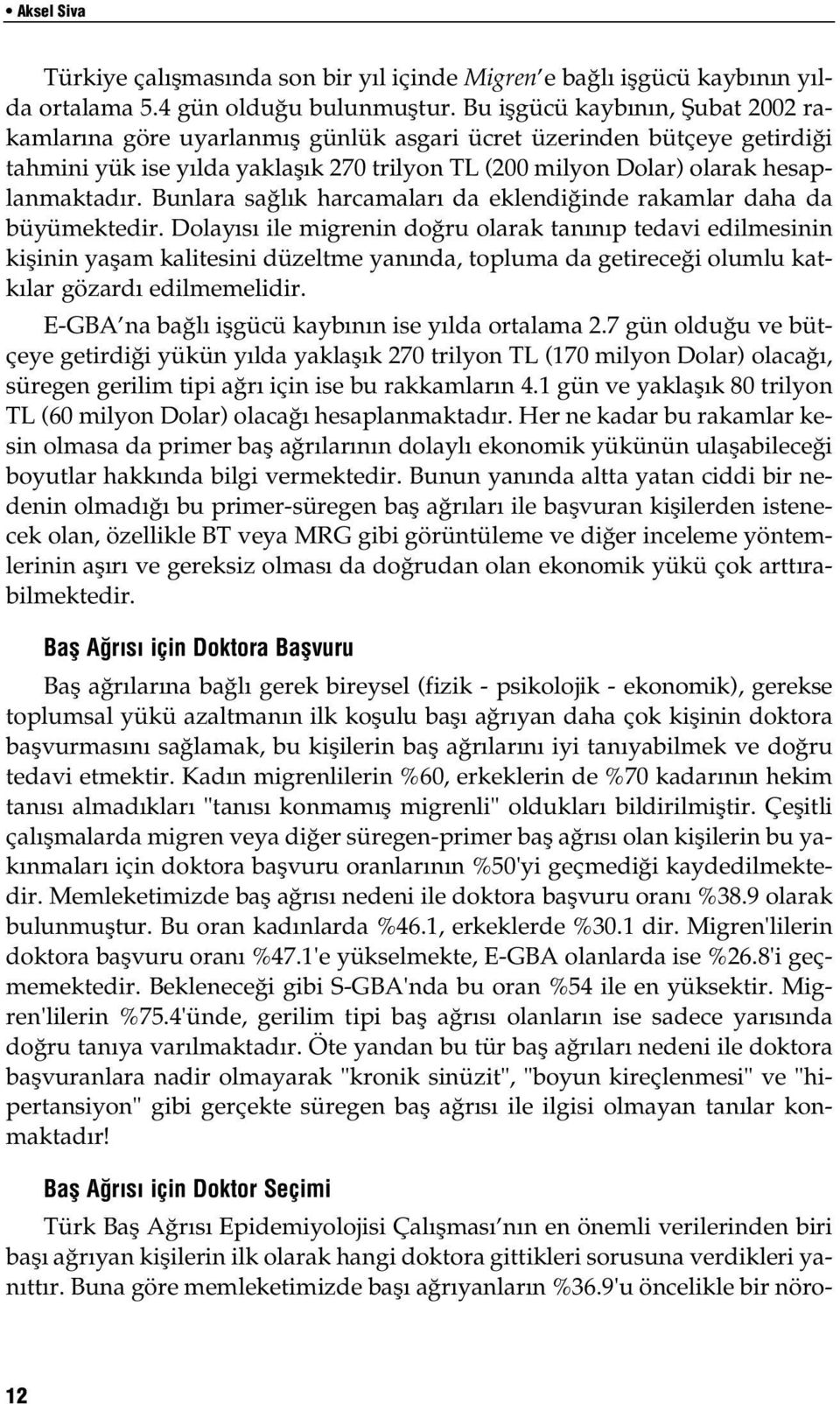 Bunlara sağlık harcamaları da eklendiğinde rakamlar daha da büyümektedir.