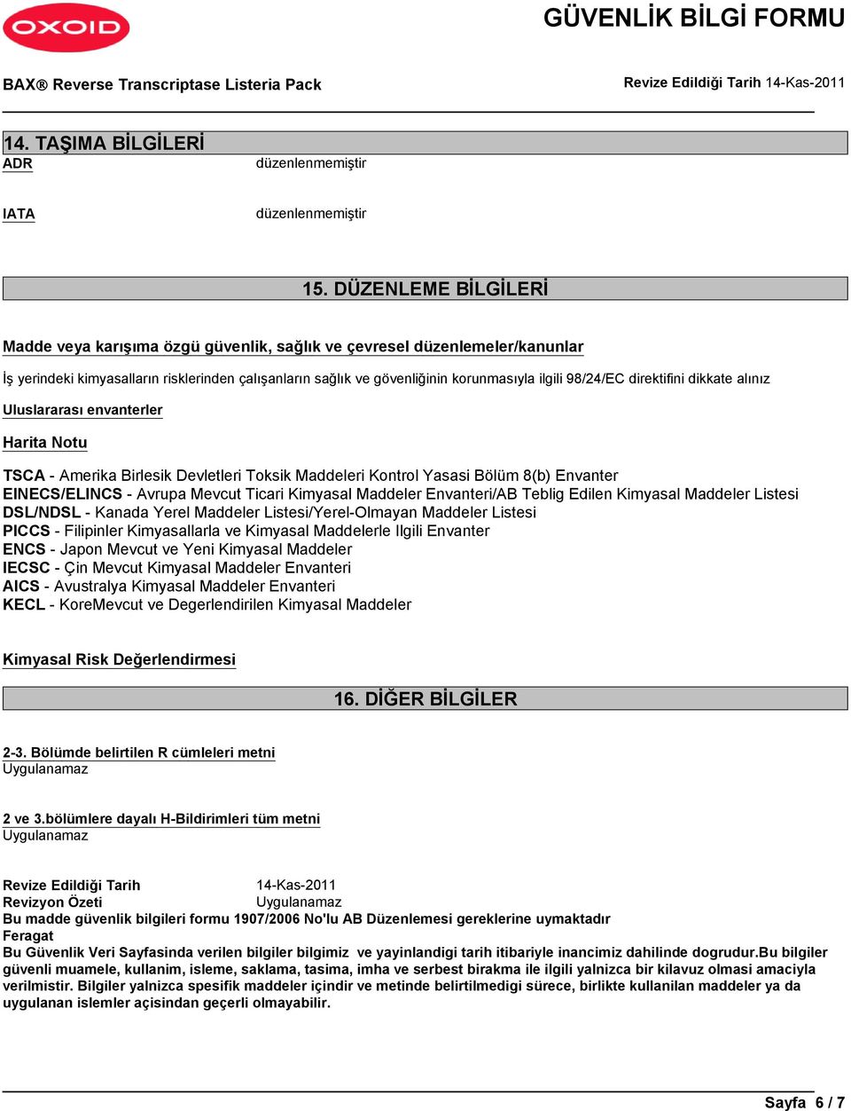 98/24/EC direktifini dikkate alınız Uluslararası envanterler Harita Notu TSCA - Amerika Birlesik Devletleri Toksik Maddeleri Kontrol Yasasi Bölüm 8(b) Envanter EINECS/ELINCS - Avrupa Mevcut Ticari