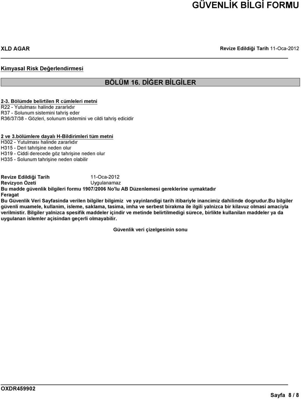 bölümlere dayalı H-Bildirimleri tüm metni H302 - Yutulması halinde zararlıdır H315 - Deri tahrişine neden olur H319 - Ciddi derecede göz tahrişine neden olur H335 - Solunum tahrişine neden olabilir