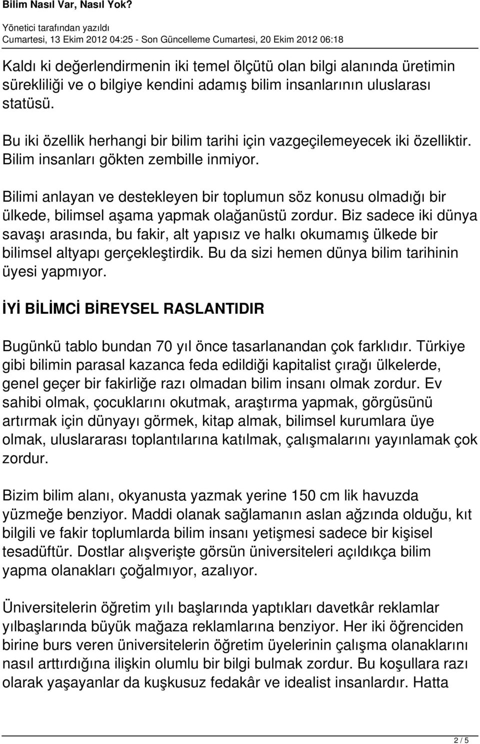 Bilimi anlayan ve destekleyen bir toplumun söz konusu olmadığı bir ülkede, bilimsel aşama yapmak olağanüstü zordur.