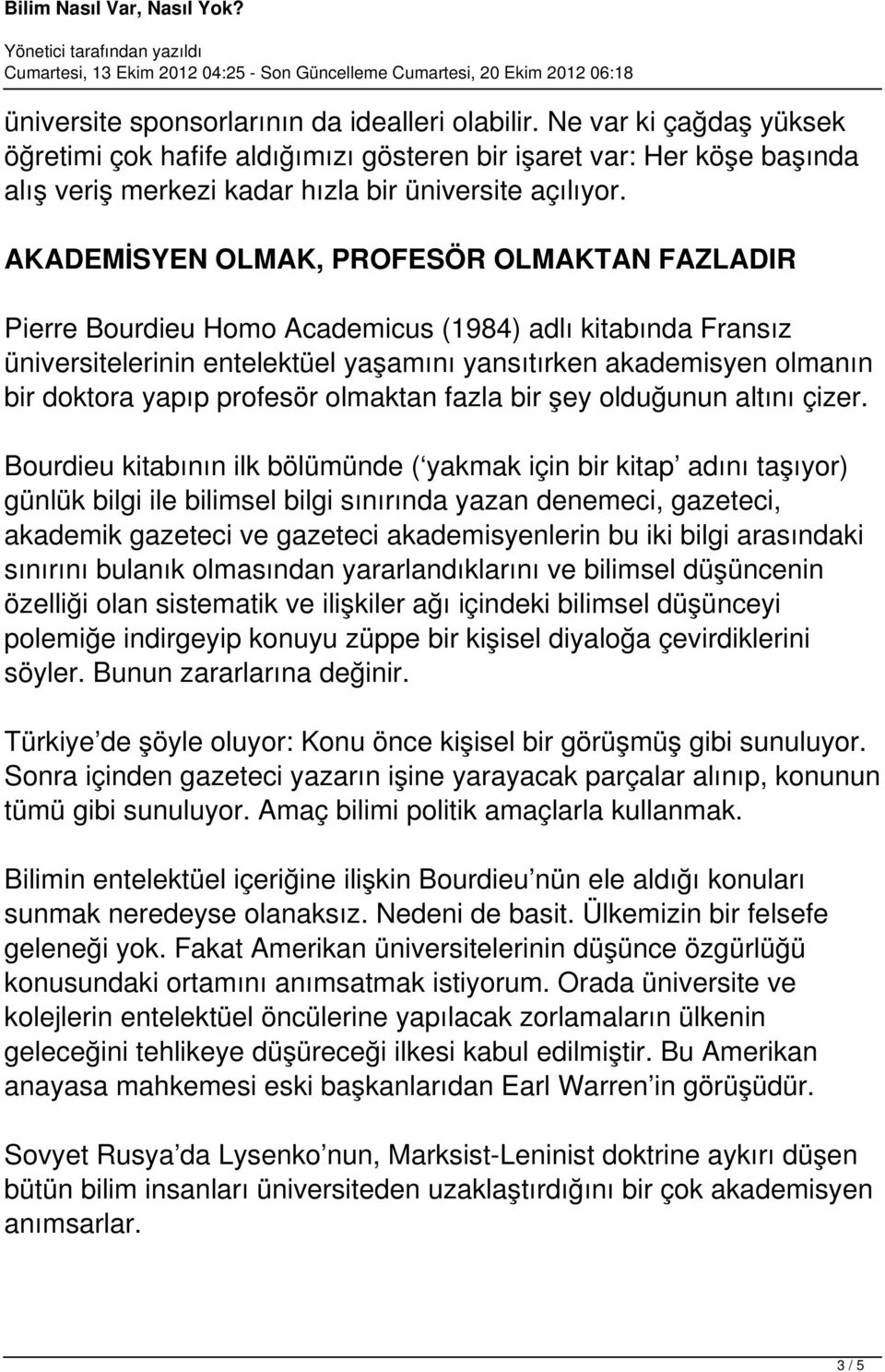 AKADEMİSYEN OLMAK, PROFESÖR OLMAKTAN FAZLADIR Pierre Bourdieu Homo Academicus (1984) adlı kitabında Fransız üniversitelerinin entelektüel yaşamını yansıtırken akademisyen olmanın bir doktora yapıp