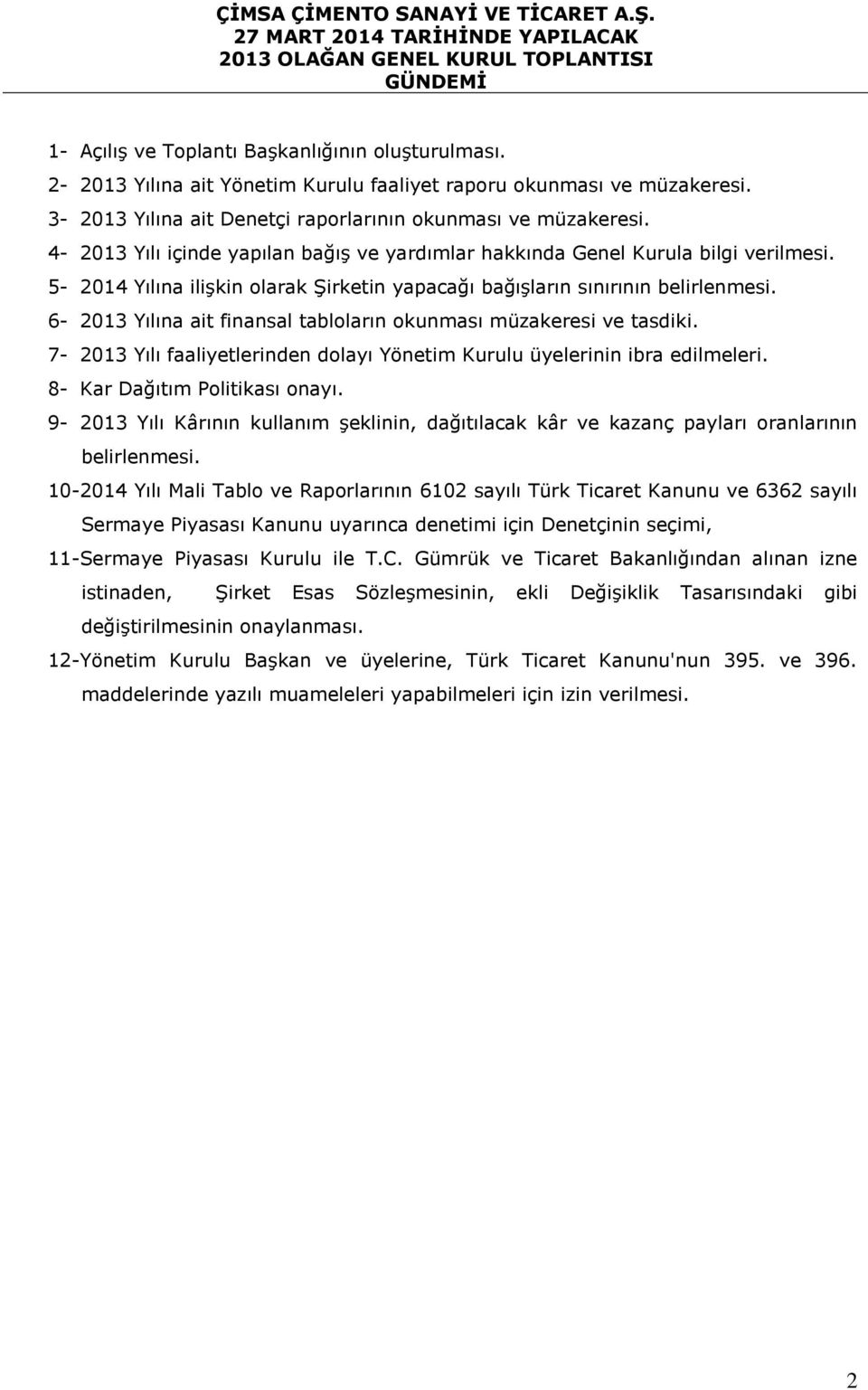 5-2014 Yılına ilişkin olarak Şirketin yapacağı bağışların sınırının belirlenmesi. 6-2013 Yılına ait finansal tabloların okunması müzakeresi ve tasdiki.