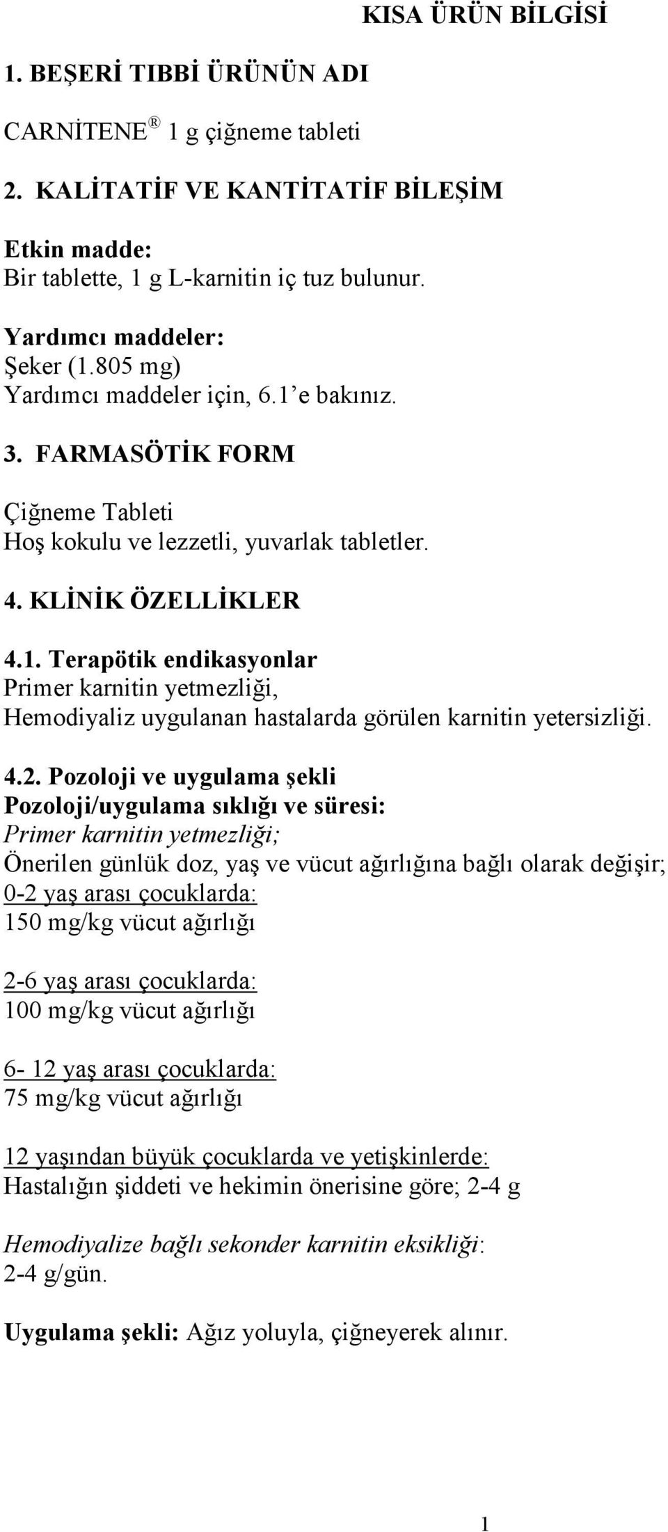 4.2. Pozoloji ve uygulama şekli Pozoloji/uygulama sıklığı ve süresi: Primer karnitin yetmezliği; Önerilen günlük doz, yaş ve vücut ağırlığına bağlı olarak değişir; 0-2 yaş arası çocuklarda: 150 mg/kg