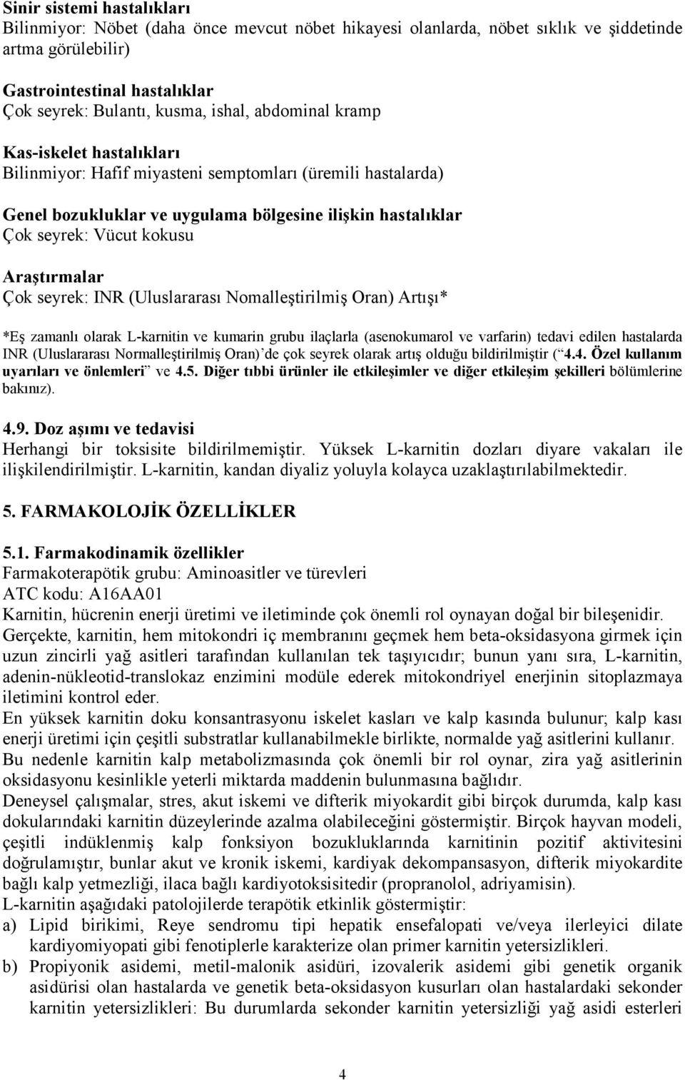 Çok seyrek: INR (Uluslararası Nomalleştirilmiş Oran) Artışı* *Eş zamanlı olarak L-karnitin ve kumarin grubu ilaçlarla (asenokumarol ve varfarin) tedavi edilen hastalarda INR (Uluslararası