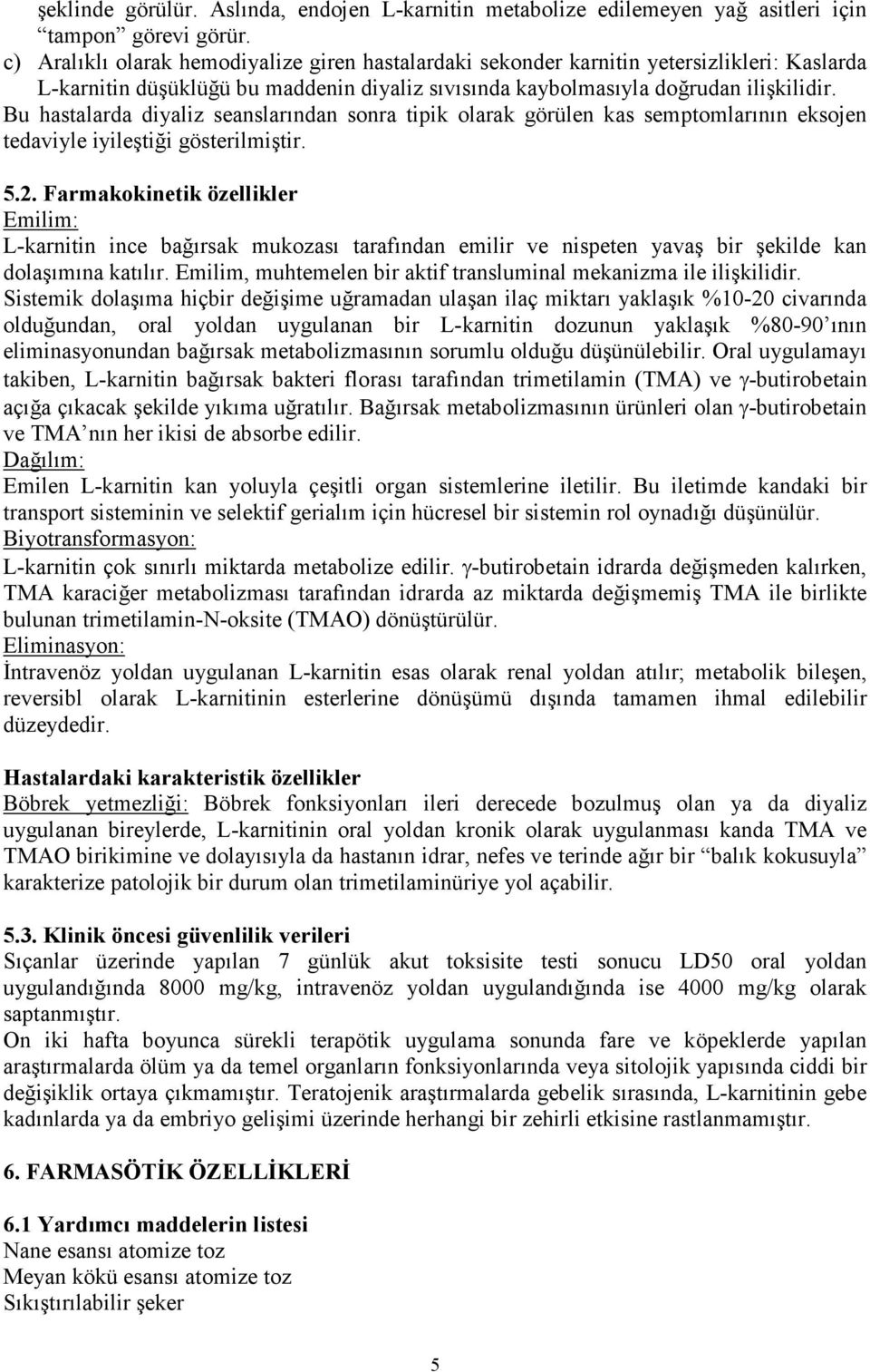 Bu hastalarda diyaliz seanslarından sonra tipik olarak görülen kas semptomlarının eksojen tedaviyle iyileştiği gösterilmiştir. 5.2.